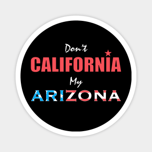 Don't California My Arizona Magnet